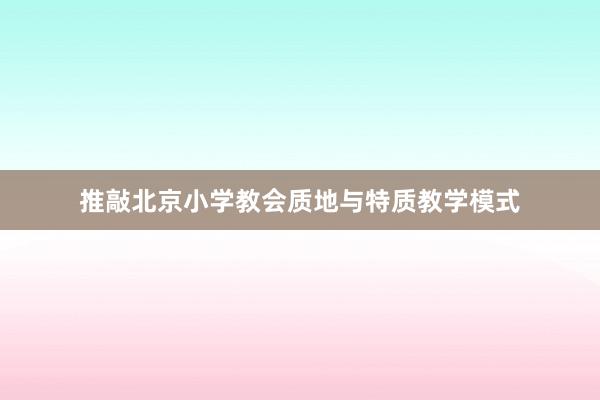 推敲北京小学教会质地与特质教学模式